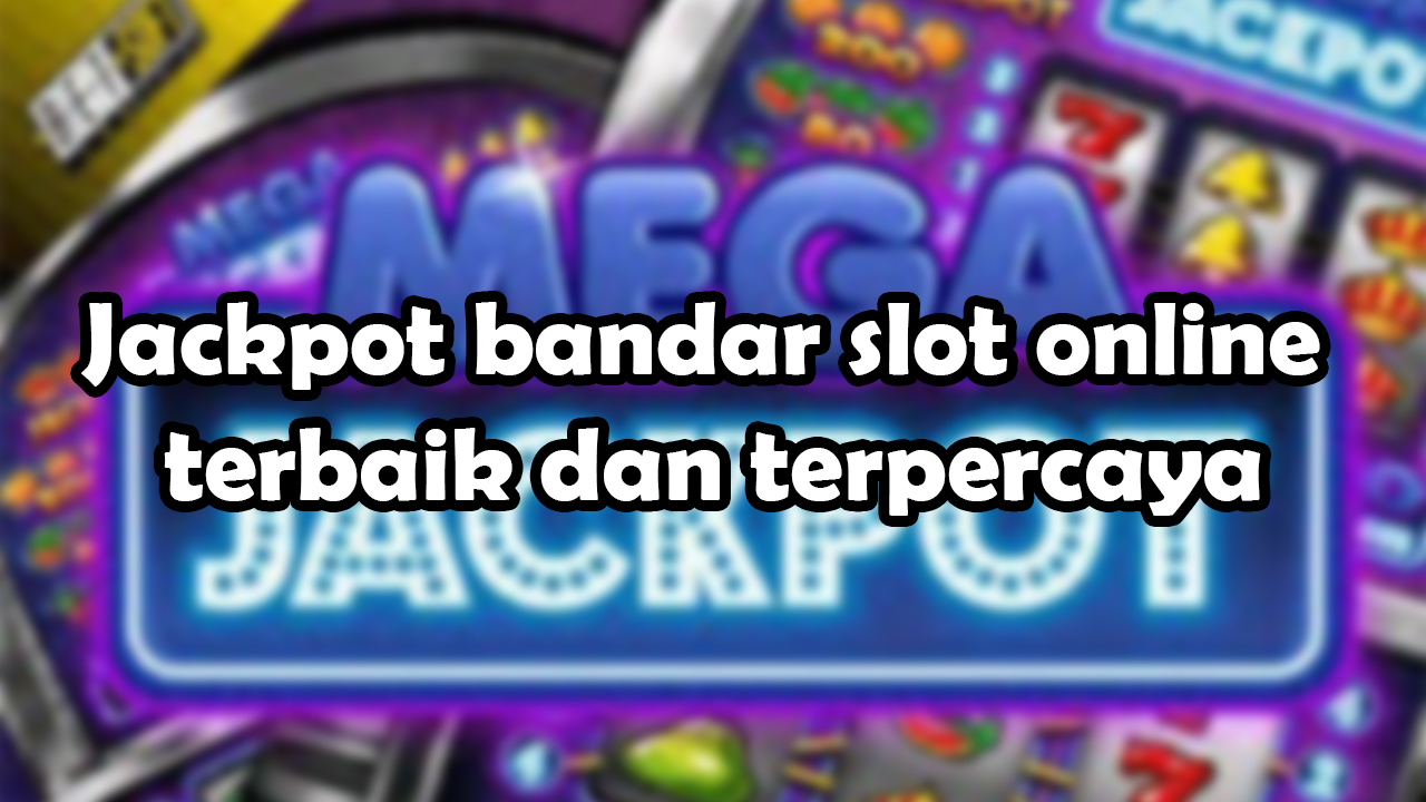 Jackpot bandar slot online terbaik dan terpercaya