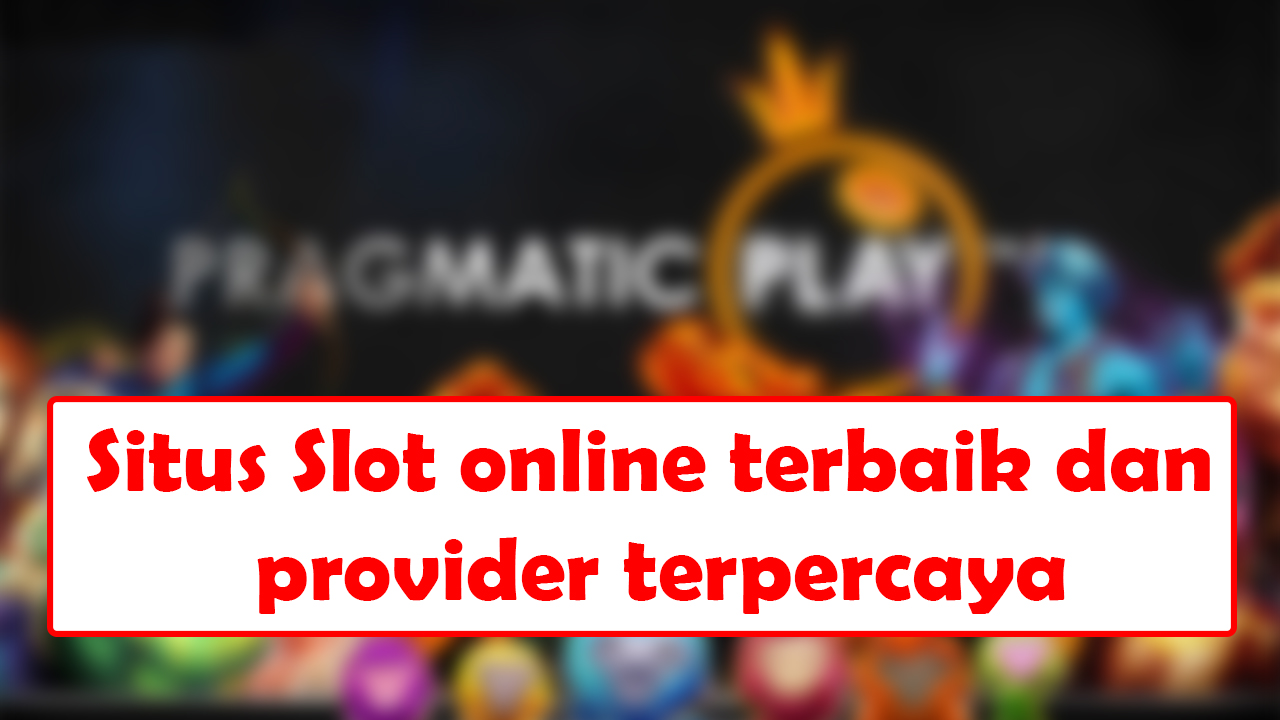 Situs Slot online terbaik dan provider terpercaya